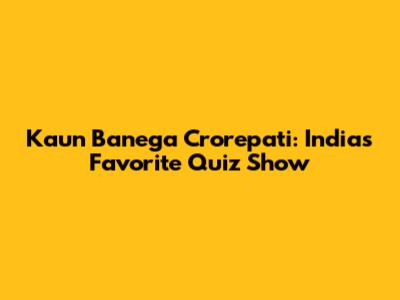 Kaun Banega Crorepati: India's Favorite Quiz Show