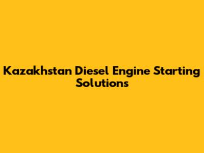Kazakhstan Diesel Engine Starting Solutions