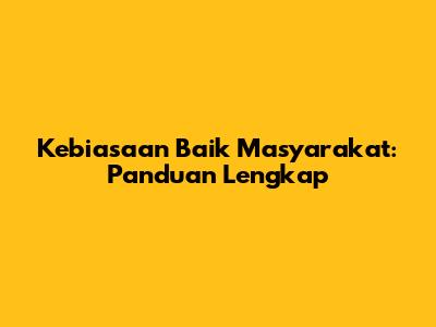 Kebiasaan Baik Masyarakat: Panduan Lengkap