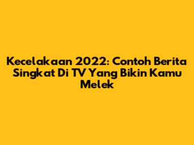 Kecelakaan 2022: Contoh Berita Singkat Di TV Yang Bikin Kamu Melek