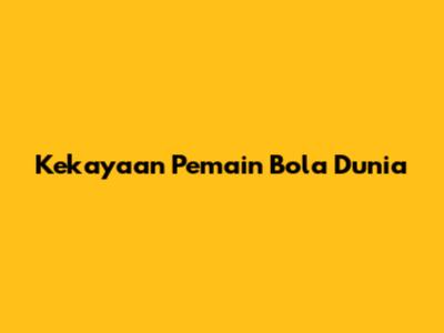 Kekayaan Pemain Bola Dunia