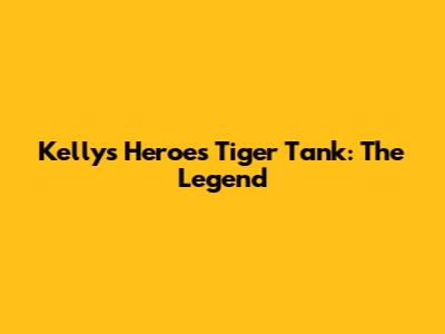 Kelly's Heroes Tiger Tank: The Legend