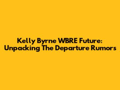 Kelly Byrne WBRE Future: Unpacking The Departure Rumors