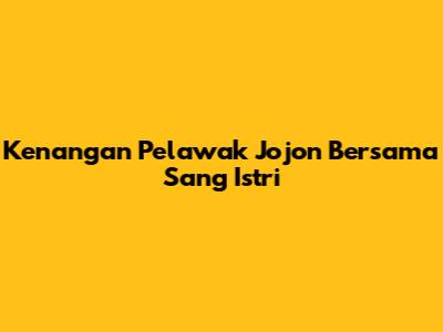 Kenangan Pelawak Jojon Bersama Sang Istri