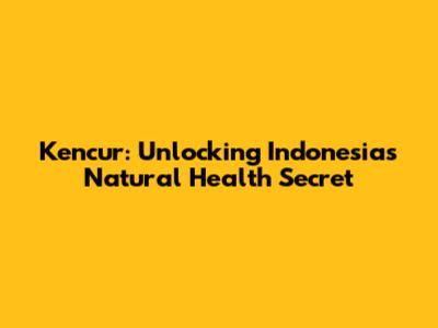 Kencur: Unlocking Indonesia's Natural Health Secret