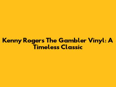 Kenny Rogers' 'The Gambler' Vinyl: A Timeless Classic