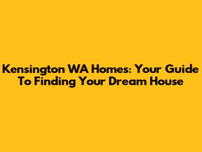 Kensington WA Homes: Your Guide To Finding Your Dream House