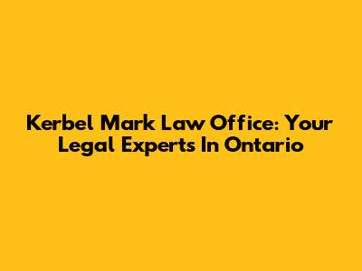 Kerbel Mark Law Office: Your Legal Experts In Ontario