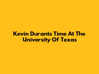 Kevin Durant's Time At The University Of Texas