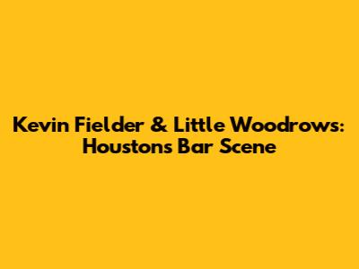 Kevin Fielder & Little Woodrow's: Houston's Bar Scene
