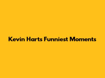 Kevin Hart's Funniest Moments