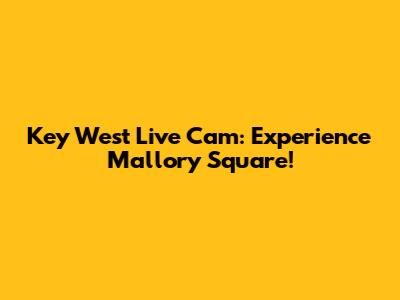 Key West Live Cam: Experience Mallory Square!