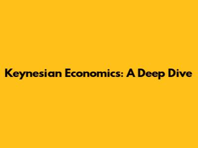 Keynesian Economics: A Deep Dive