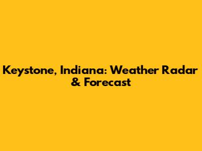 Keystone, Indiana: Weather Radar & Forecast