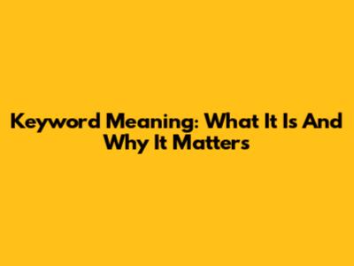 Keyword Meaning: What It Is And Why It Matters