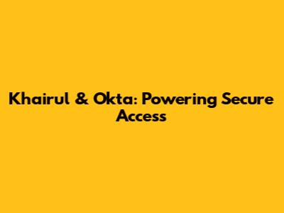 Khairul & Okta: Powering Secure Access