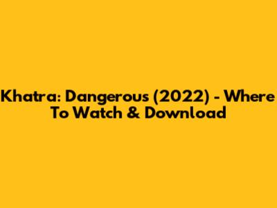 Khatra: Dangerous (2022) - Where To Watch & Download