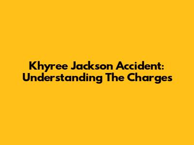 Khyree Jackson Accident: Understanding The Charges