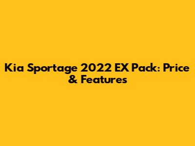 Kia Sportage 2022 EX Pack: Price & Features