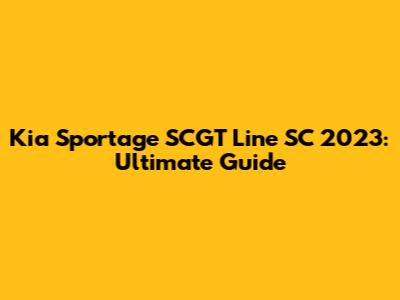 Kia Sportage SCGT Line SC 2023: Ultimate Guide