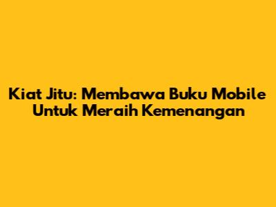 Kiat Jitu: Membawa Buku Mobile Untuk Meraih Kemenangan