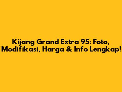 Kijang Grand Extra '95: Foto, Modifikasi, Harga & Info Lengkap!