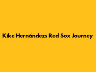 Kike Hernández's Red Sox Journey