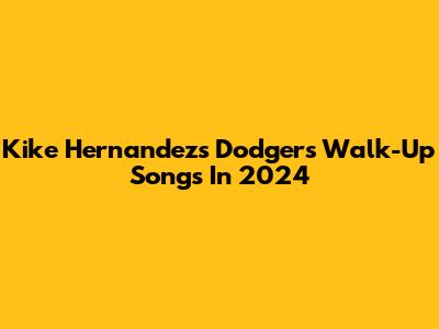 Kike Hernandez's Dodgers Walk-Up Songs In 2024