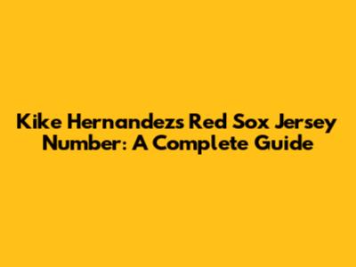Kike Hernandez's Red Sox Jersey Number: A Complete Guide