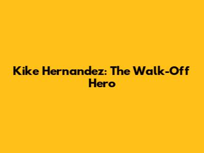 Kike Hernandez: The Walk-Off Hero