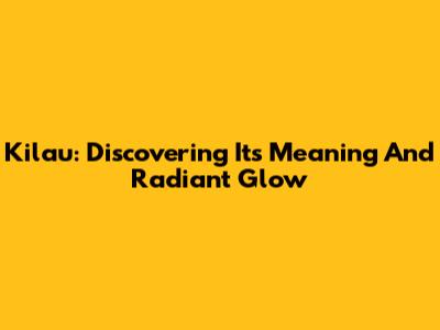 Kilau: Discovering Its Meaning And Radiant Glow