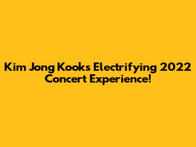 Kim Jong Kook's Electrifying 2022 Concert Experience!