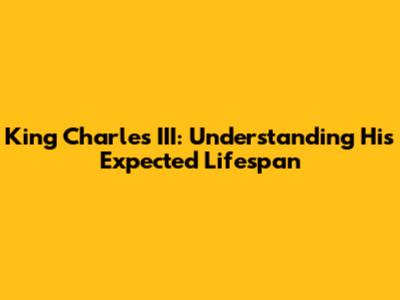 King Charles III: Understanding His Expected Lifespan