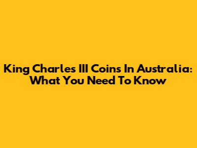 King Charles III Coins In Australia: What You Need To Know