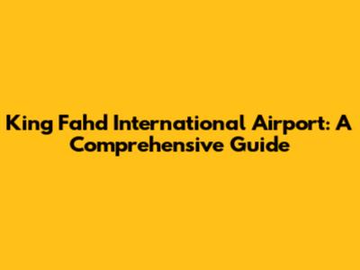 King Fahd International Airport: A Comprehensive Guide