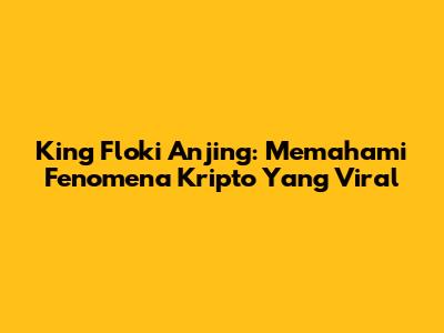 King Floki Anjing: Memahami Fenomena Kripto Yang Viral