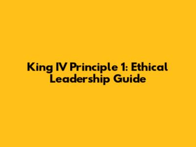 King IV Principle 1: Ethical Leadership Guide