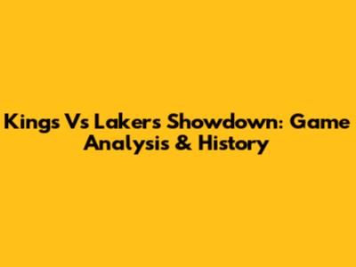 Kings Vs Lakers Showdown: Game Analysis & History