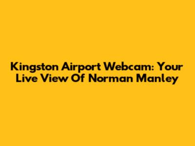 Kingston Airport Webcam: Your Live View Of Norman Manley