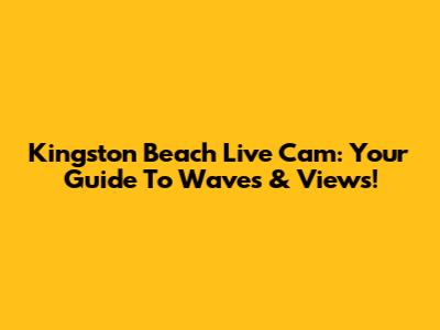 Kingston Beach Live Cam: Your Guide To Waves & Views!