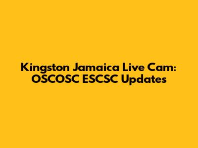 Kingston Jamaica Live Cam: OSCOSC ESCSC Updates