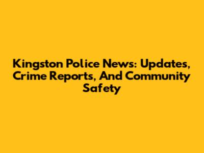 Kingston Police News: Updates, Crime Reports, And Community Safety
