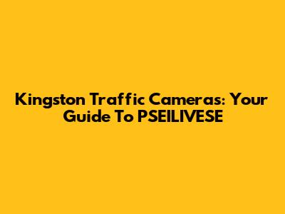 Kingston Traffic Cameras: Your Guide To PSEILIVESE