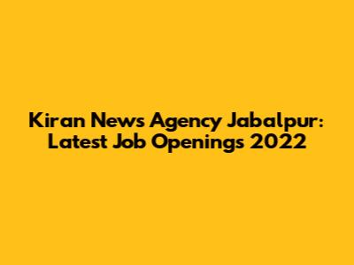 Kiran News Agency Jabalpur: Latest Job Openings 2022