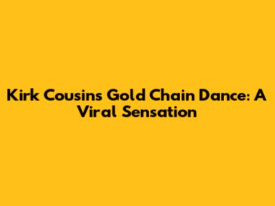 Kirk Cousins' Gold Chain Dance: A Viral Sensation