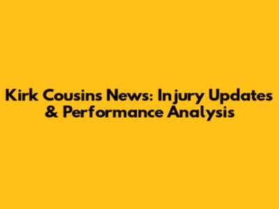 Kirk Cousins News: Injury Updates & Performance Analysis