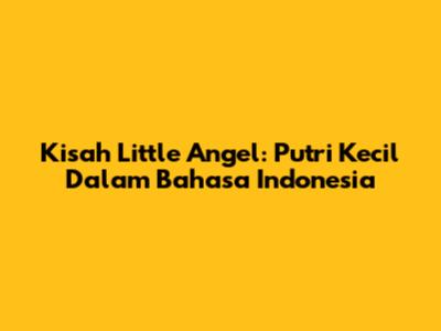 Kisah Little Angel: Putri Kecil Dalam Bahasa Indonesia