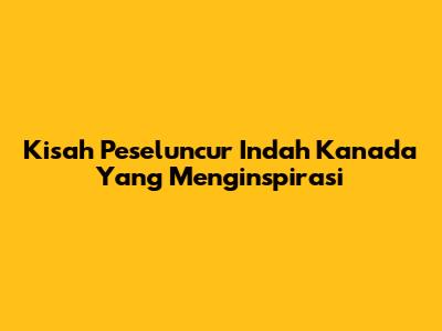 Kisah Peseluncur Indah Kanada Yang Menginspirasi
