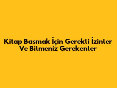 Kitap Basmak İçin Gerekli İzinler Ve Bilmeniz Gerekenler