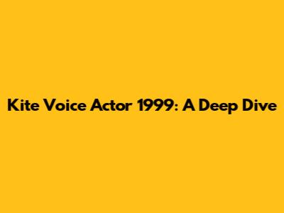 Kite Voice Actor 1999: A Deep Dive